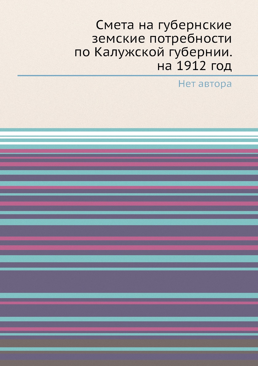 

Книга Смета на губернские земские потребности по Калужской губернии. на 1912 год