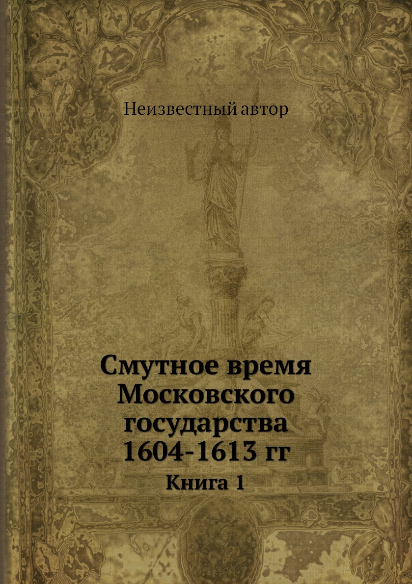 

Смутное время Московского государства 1604-1613 гг. Книга 1