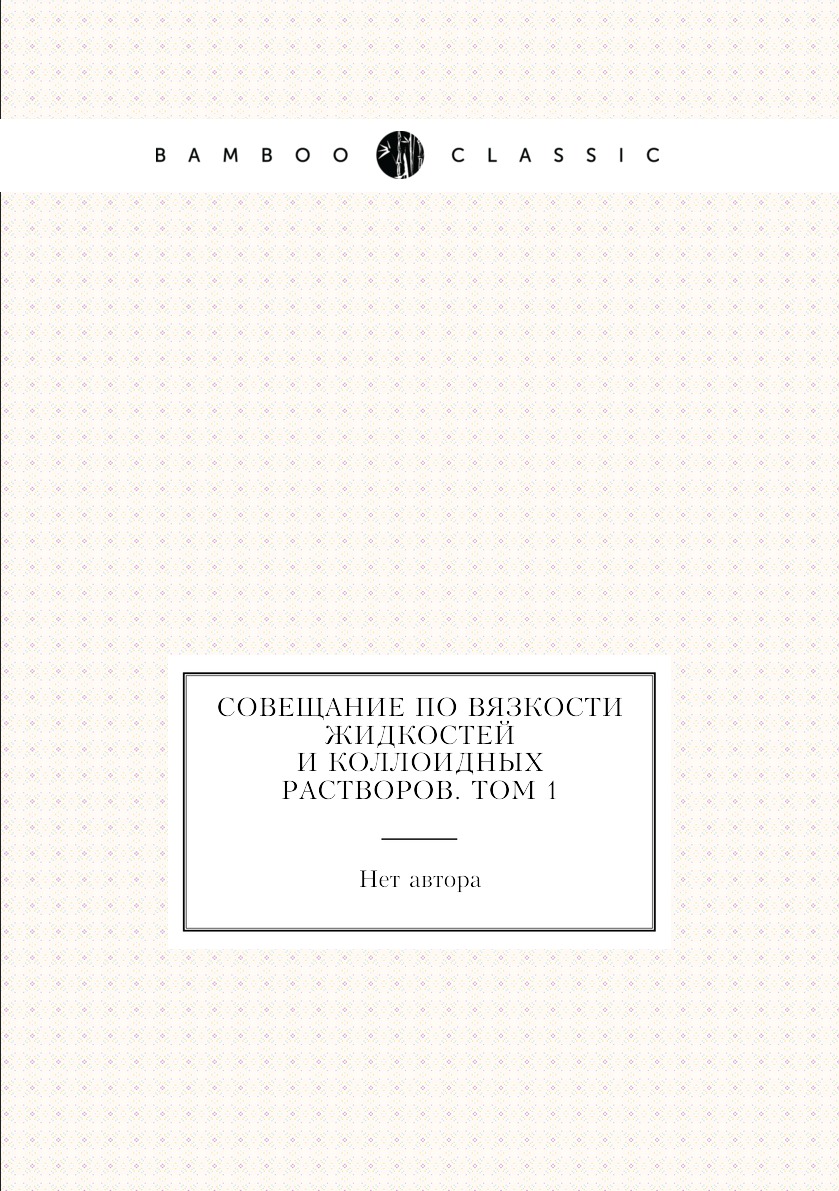 

Книга Совещание по вязкости жидкостей и коллоидных растворов. Том 1