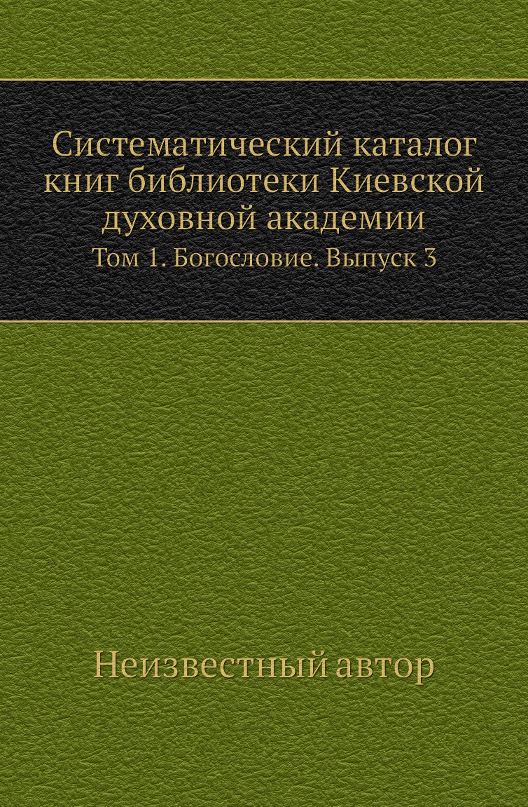 

Книга Систематический каталог книг библиотеки Киевской духовной академии. Том 1. Выпуск 3