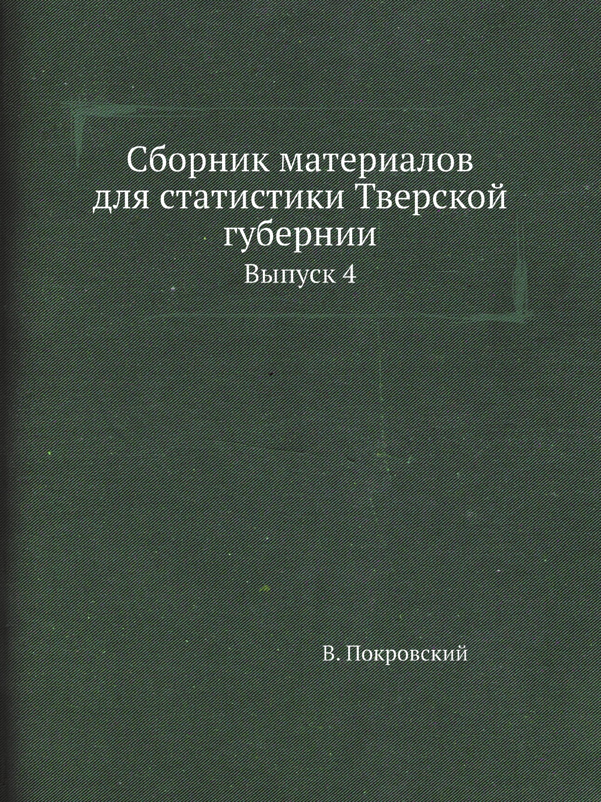 

Сборник материалов для статистики Тверской губернии. Выпуск 4