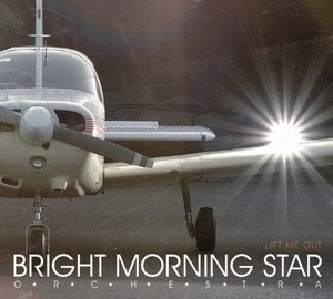 

BRIGHT MORNING STAR ORCHESTRA - Lift Me Out