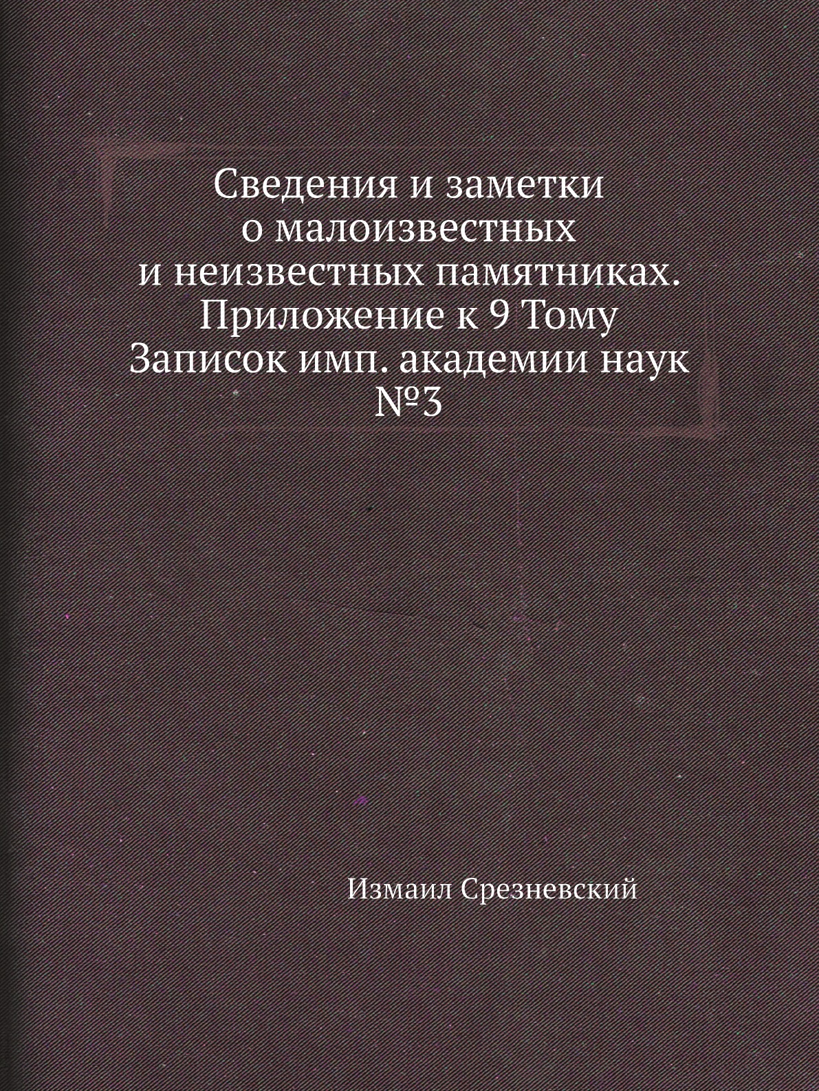 

Книга Сведения и заметки о малоизвестных и неизвестных памятниках. Приложение к 9 Тому За…