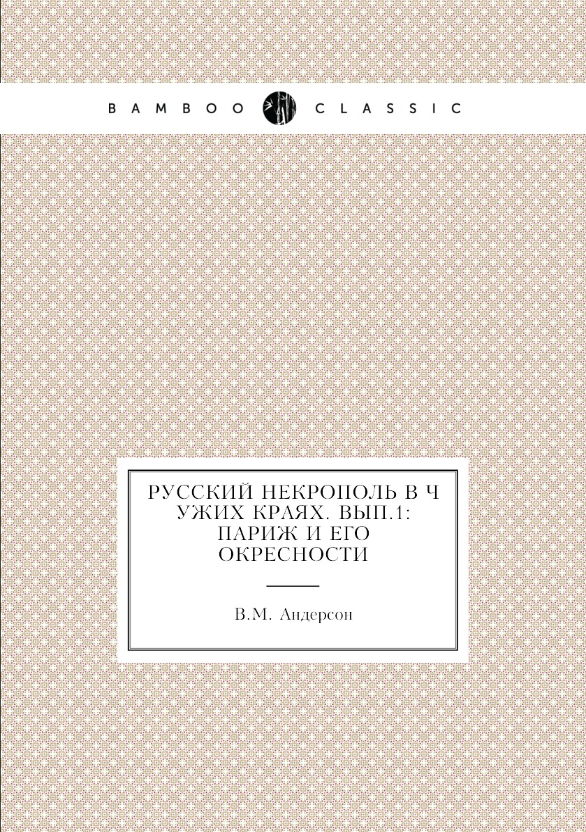 

Книга Русский некрополь в чужих краях. Вып.1: Париж и его окресности