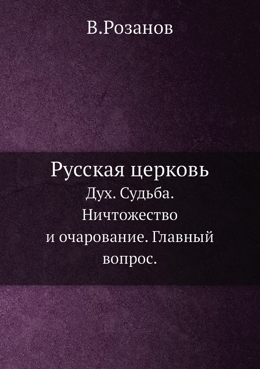 

Книга Русская церковь. Дух. Судьба. Ничтожество и очарование. Главный вопрос