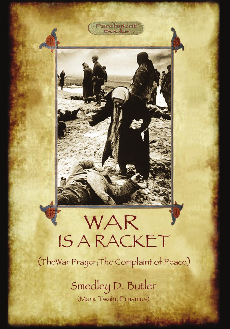 

War Is A Racket; with The War Prayer and The Complaint of Peace