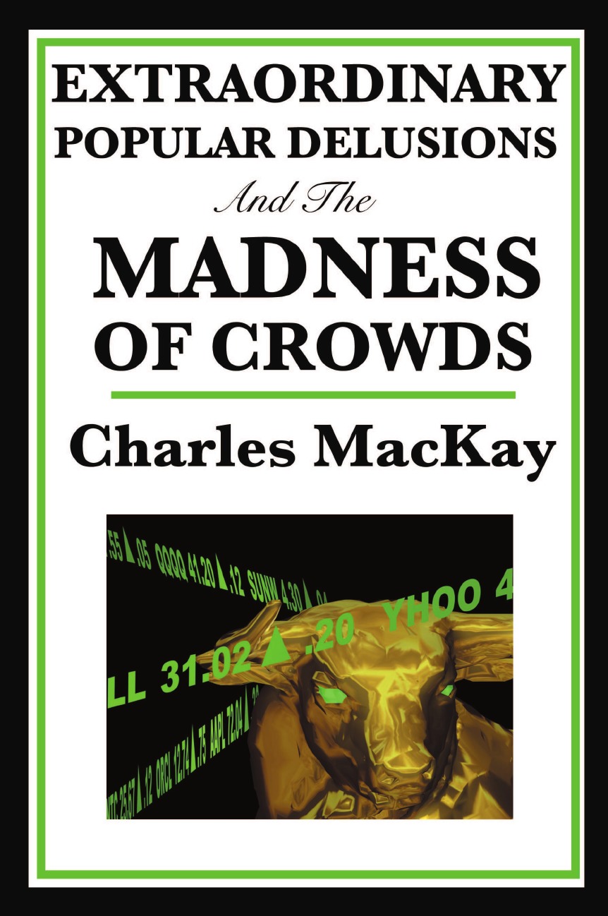 

Extraordinary Popular Delusions and the Madness of Crowds
