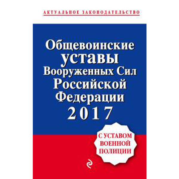 

Общевоинские уставы Вооруженных сил Российской Федерации 2017 (с уставом военной полиции)