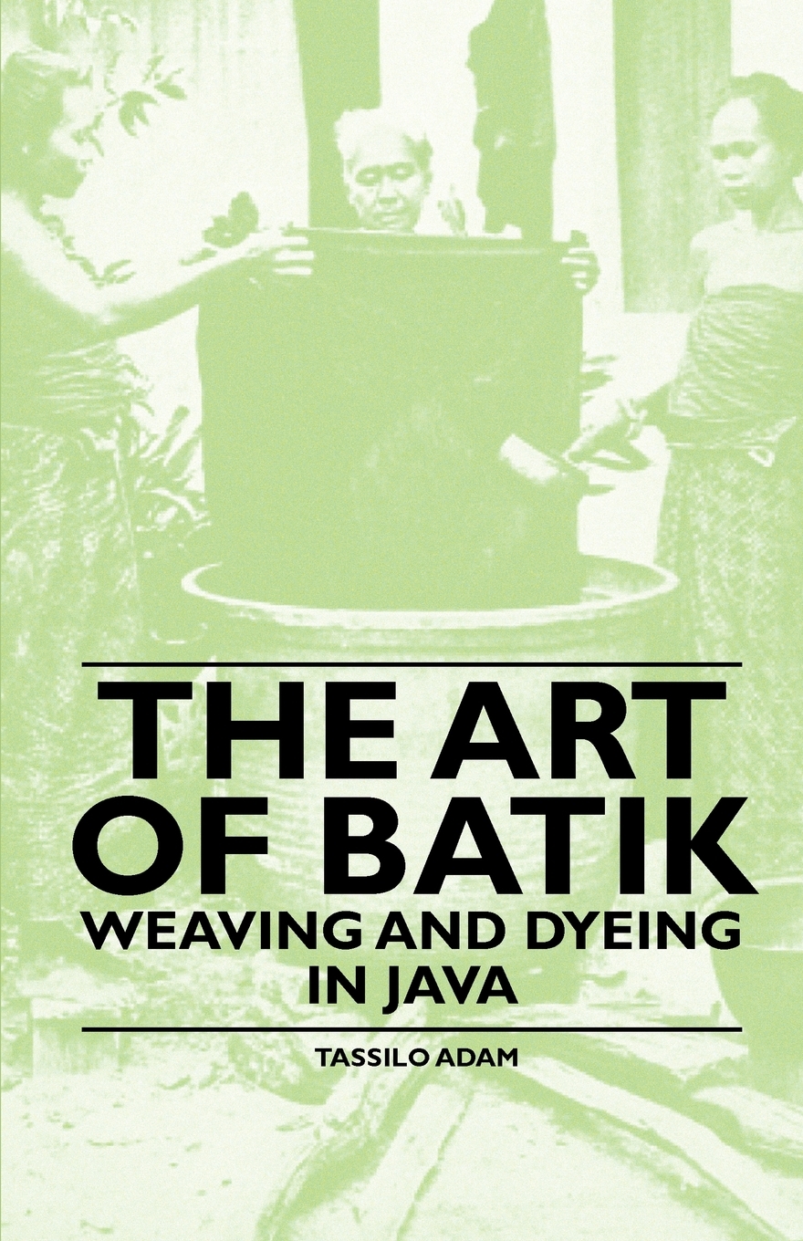 

The Art of Batik - Weaving and Dyeing in Java