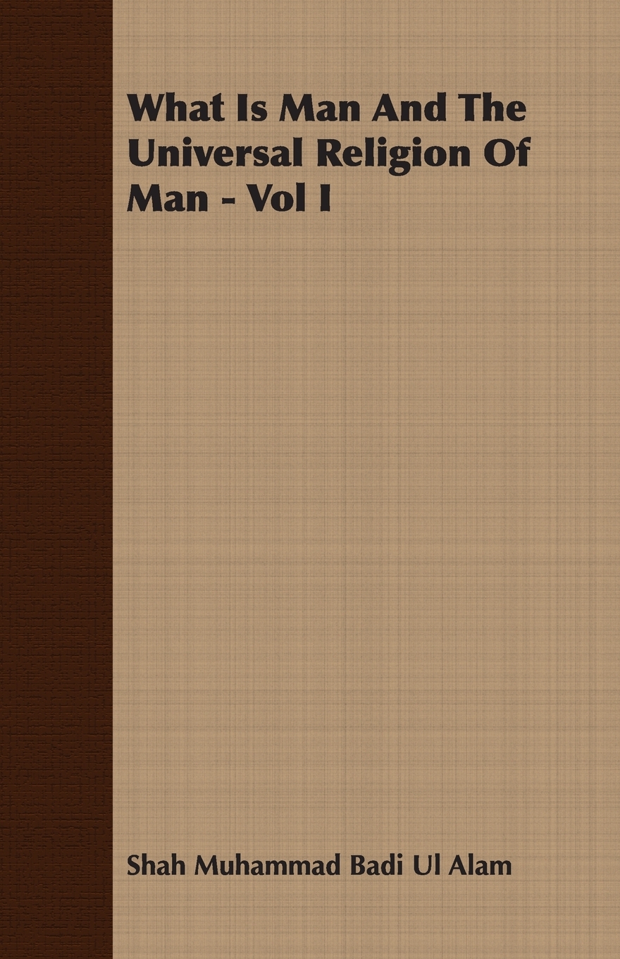 

What Is Man And The Universal Religion Of Man - Vol I