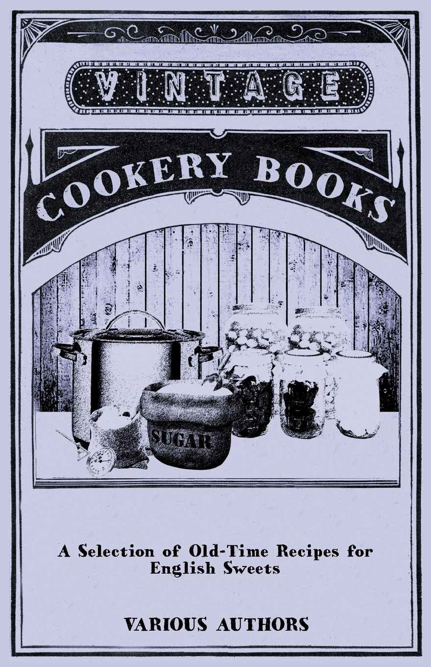 

A Selection of Old-Time Recipes for English Sweets