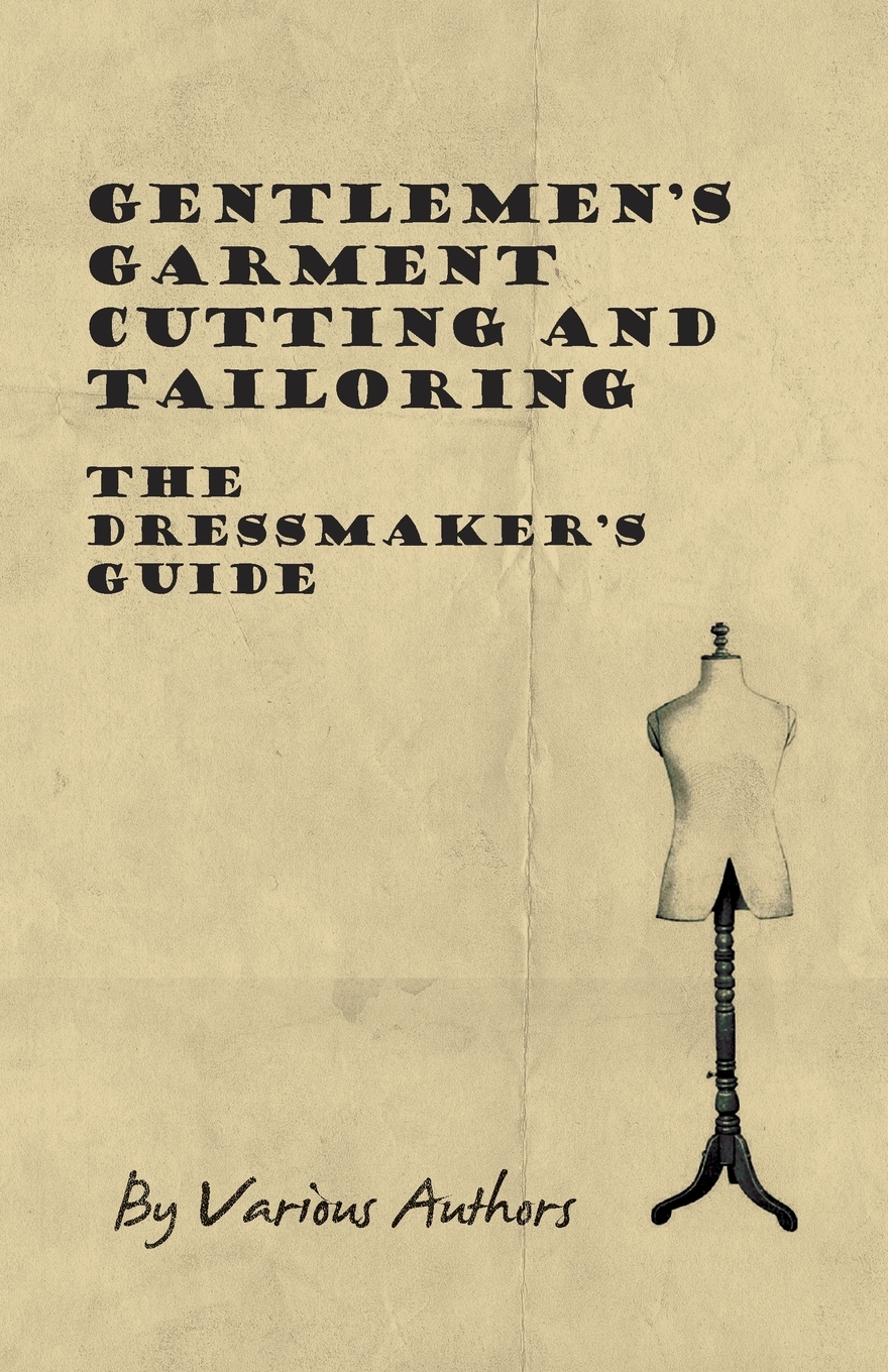 

Gentlemen's Garment Cutting and Tailoring - The Dressmaker's Guide