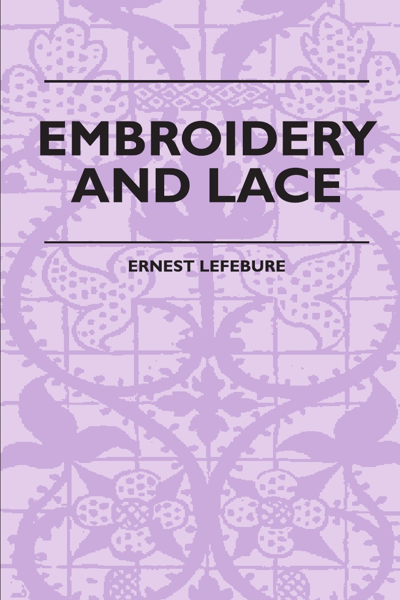 

Embroidery And Lace - Their Manufacture And History From The Remotest Antiquity