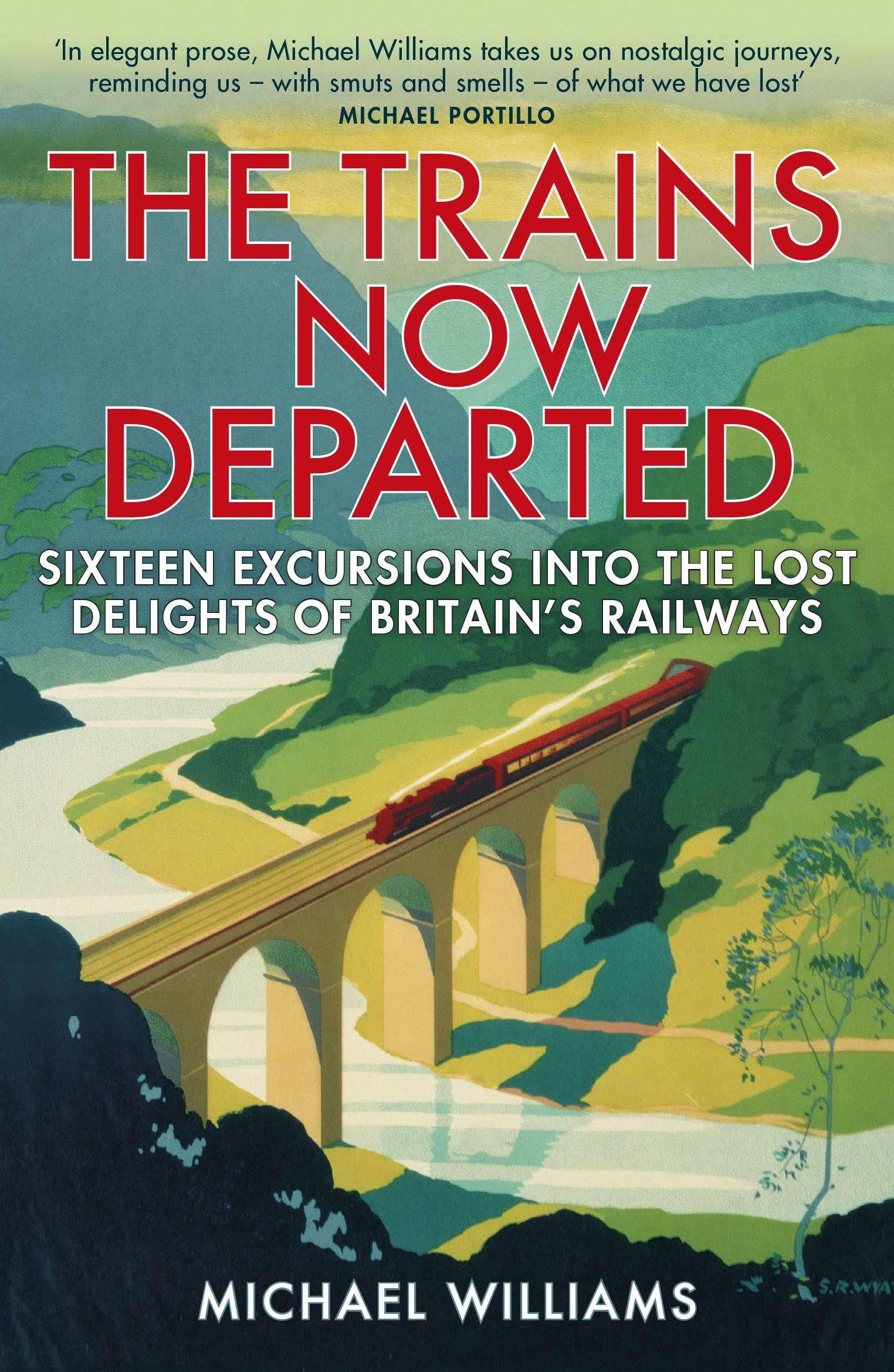 

The Trains Now Departed Sixteen Excursions into the Lost Delights of Britain's Railways