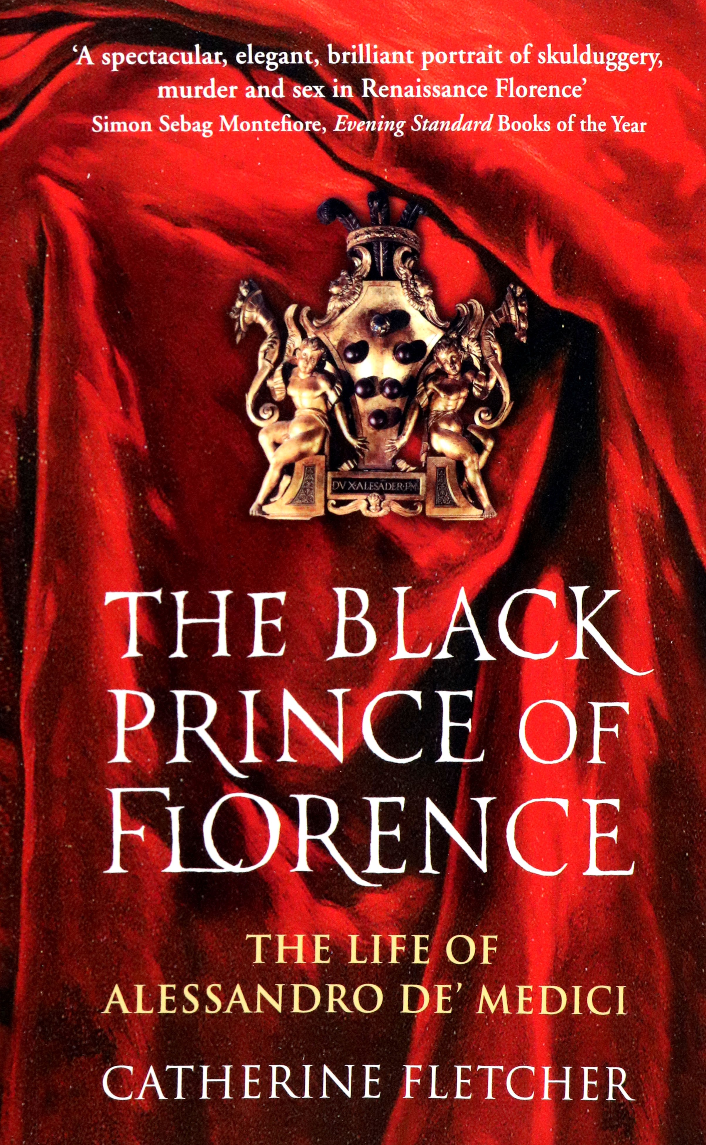 

The Black Prince of Florence The Life of Alessandro de' Medici
