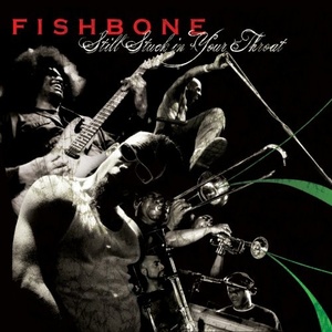 

Fishbone: Still Stuck in Your Throat