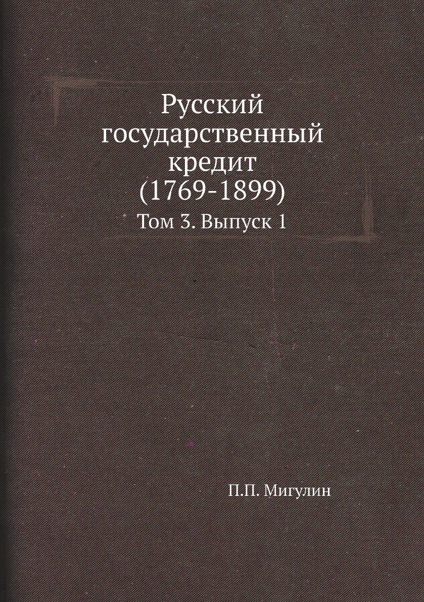 

Русский государственный кредит (1769-1899). Том 3. Выпуск 1