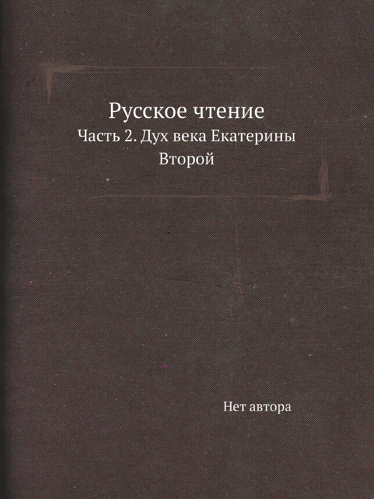 

Книга Русское чтение. Часть 2. Дух века Екатерины Второй