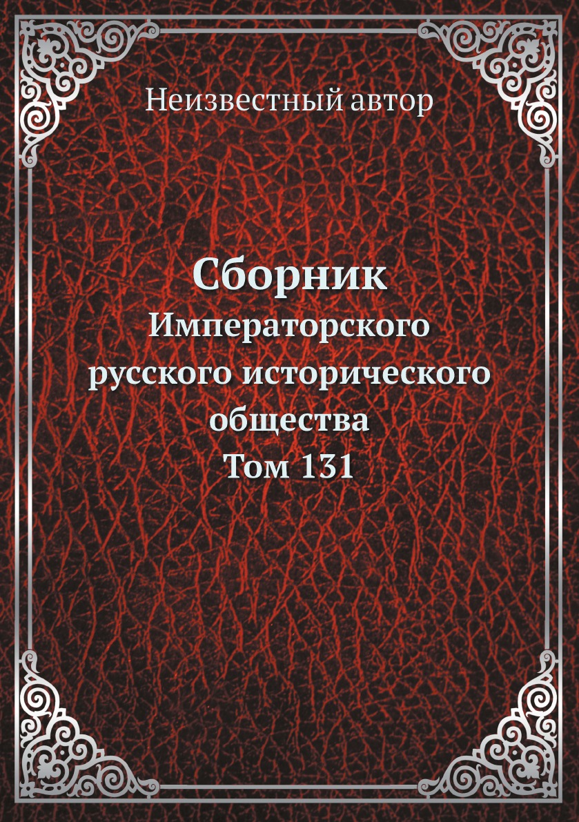 

Сборник Императорского русского исторического общества. Том 131