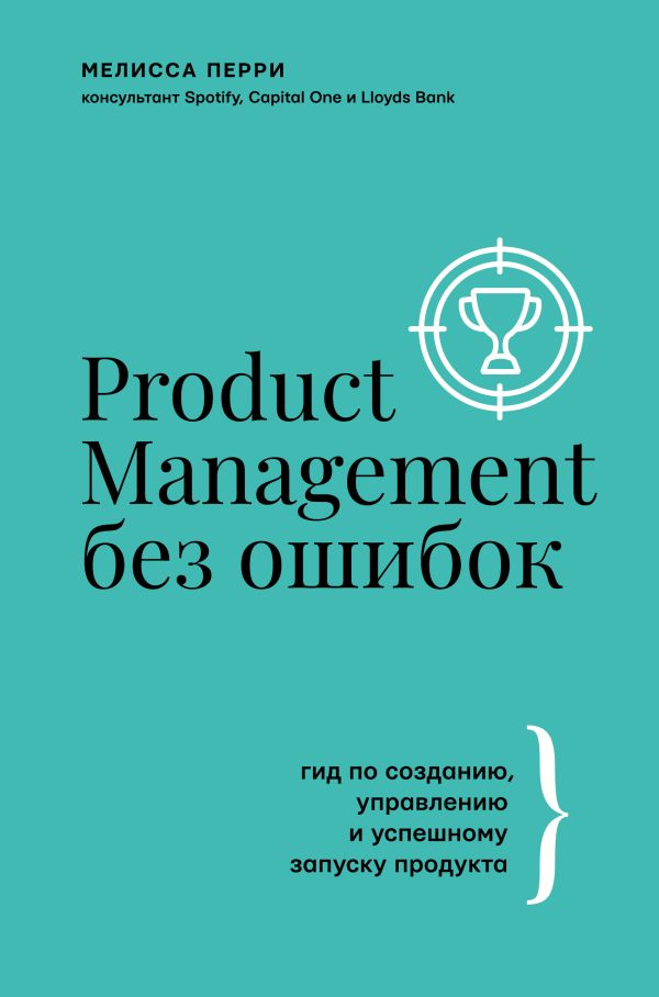 

Product Management без ошибок: гид по созданию, управлению и успешному запуску пр...