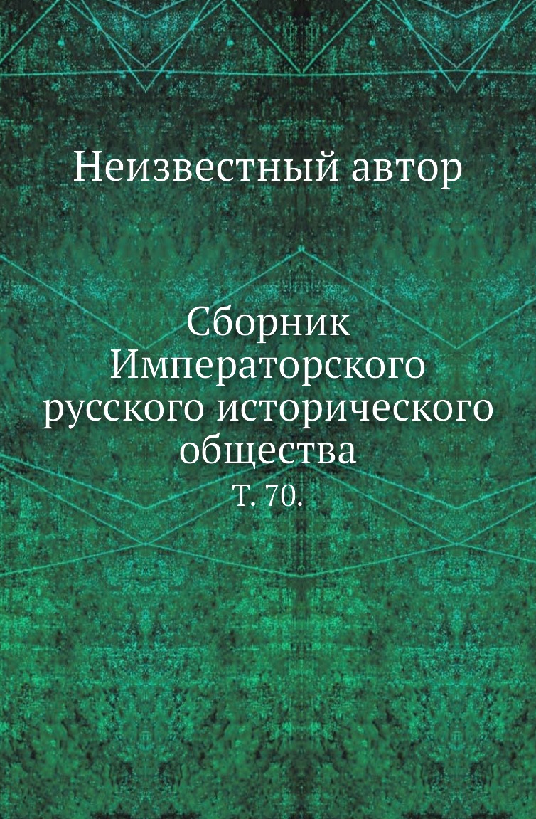 

Книга Сборник Императорского русского исторического общества. Т. 70.