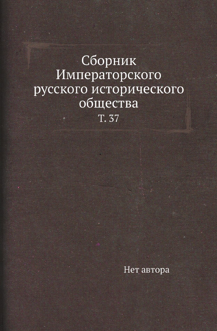 

Книга Сборник Императорского русского исторического общества. Т. 37