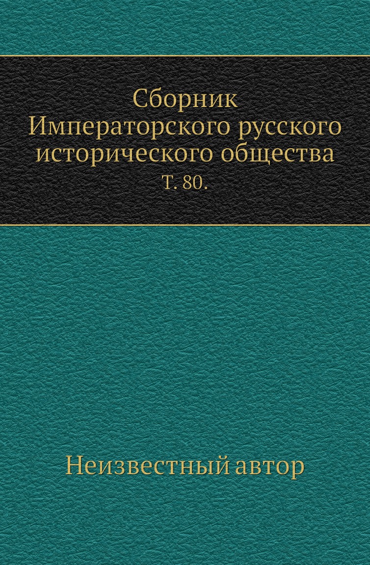 

Книга Сборник Императорского русского исторического общества. Т. 80.
