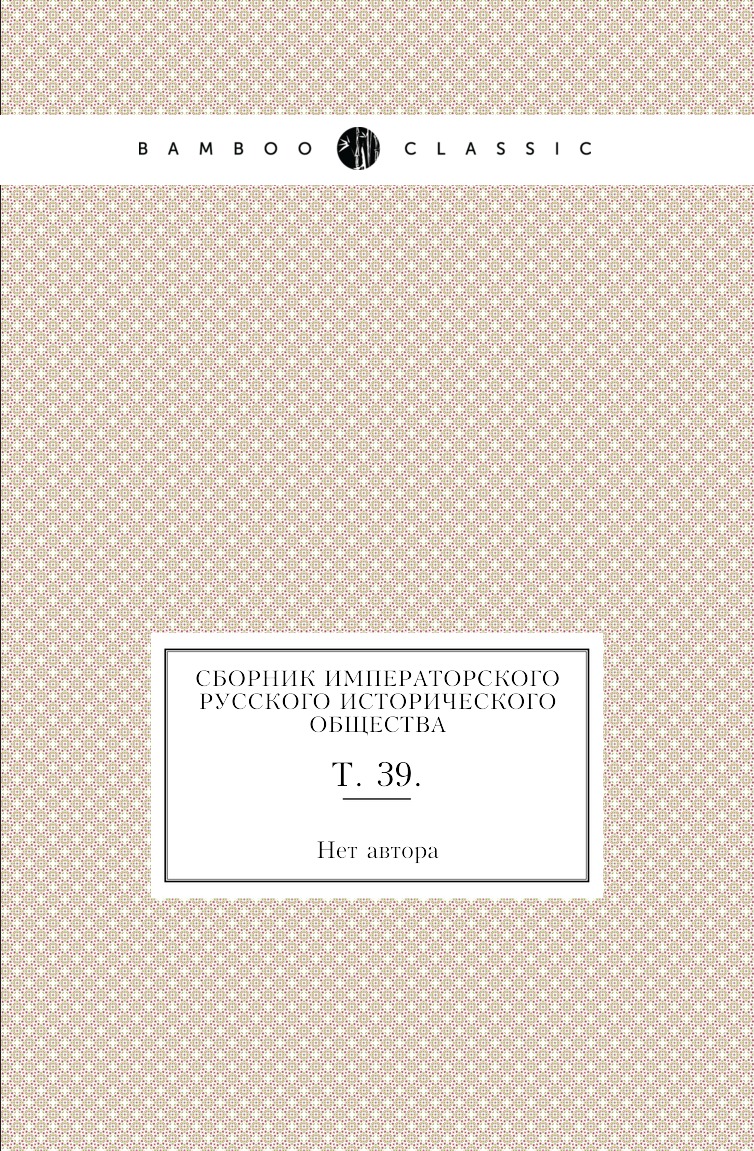 

Книга Сборник Императорского русского исторического общества. Т. 39.