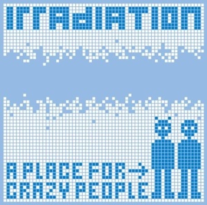

Irradiation: A Plaze for Crazy People Ep