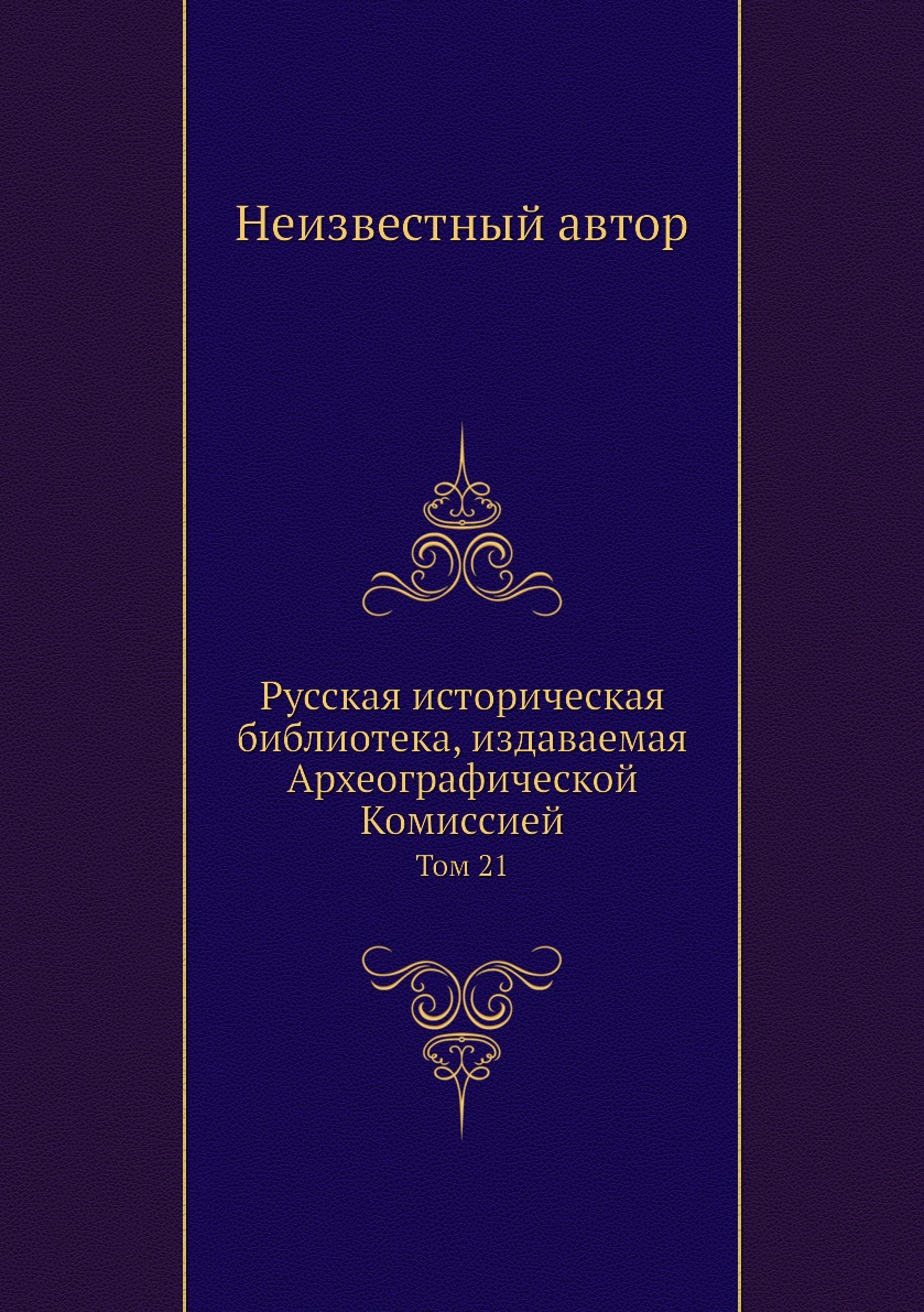 

Русская историческая библиотека, издаваемая Археографической Комиссией. Том 21