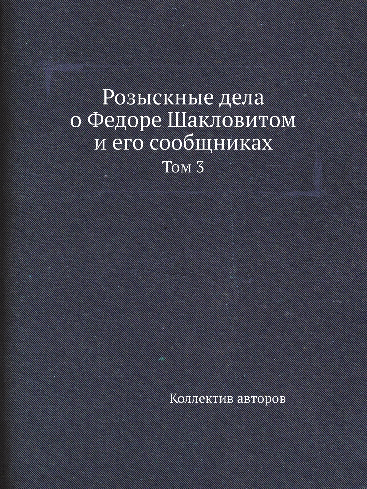 

Книга Розыскные дела о Федоре Шакловитом и его сообщниках. Том 3