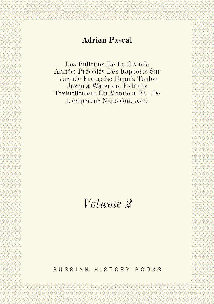 

Les Bulletins De La Grande Armee:Precedes Des Rapports Sur L'armee Francaise Depuis Toulon