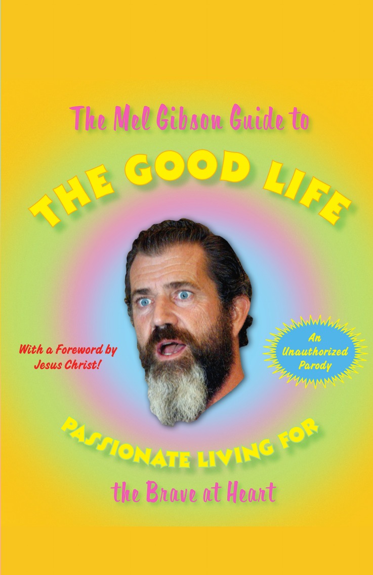 

The Mel Gibson Guide to the Good Life