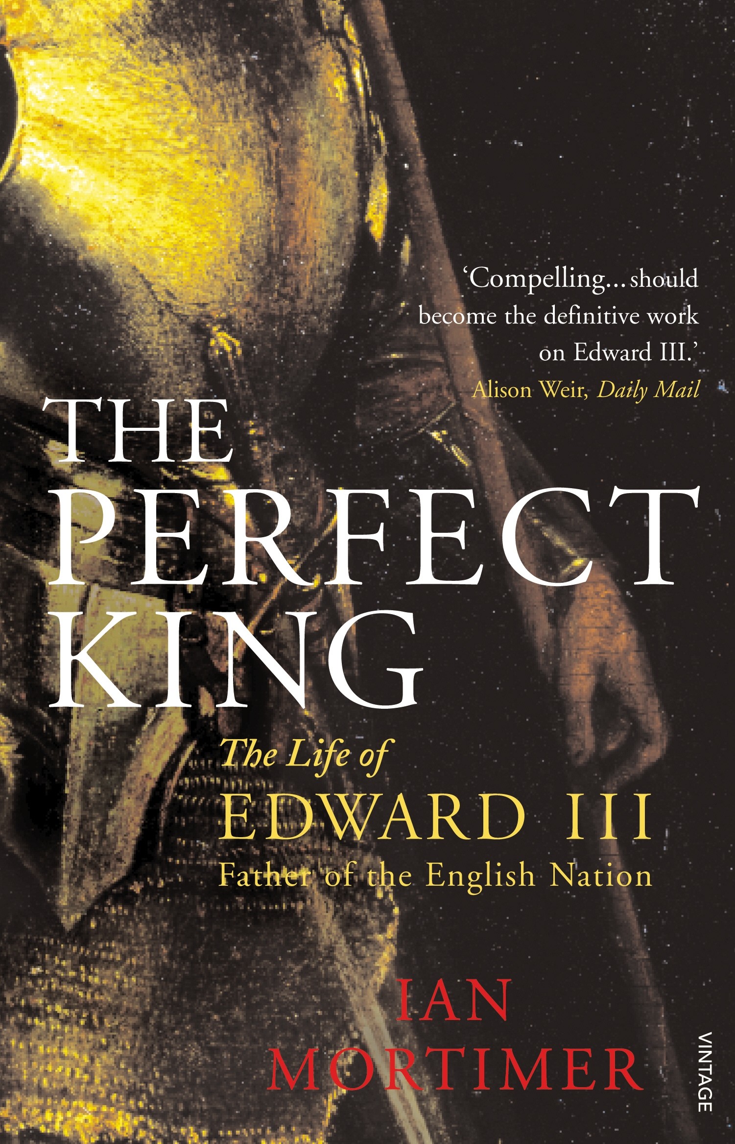 

The Perfect King The Life of Edward III, Father of the English Nation