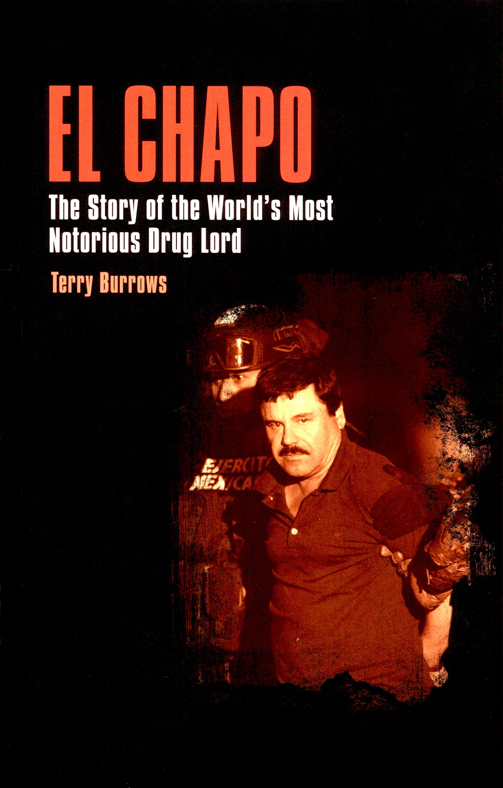 

El Chapo The Story of the Worlds Most Notorious Drug Lord