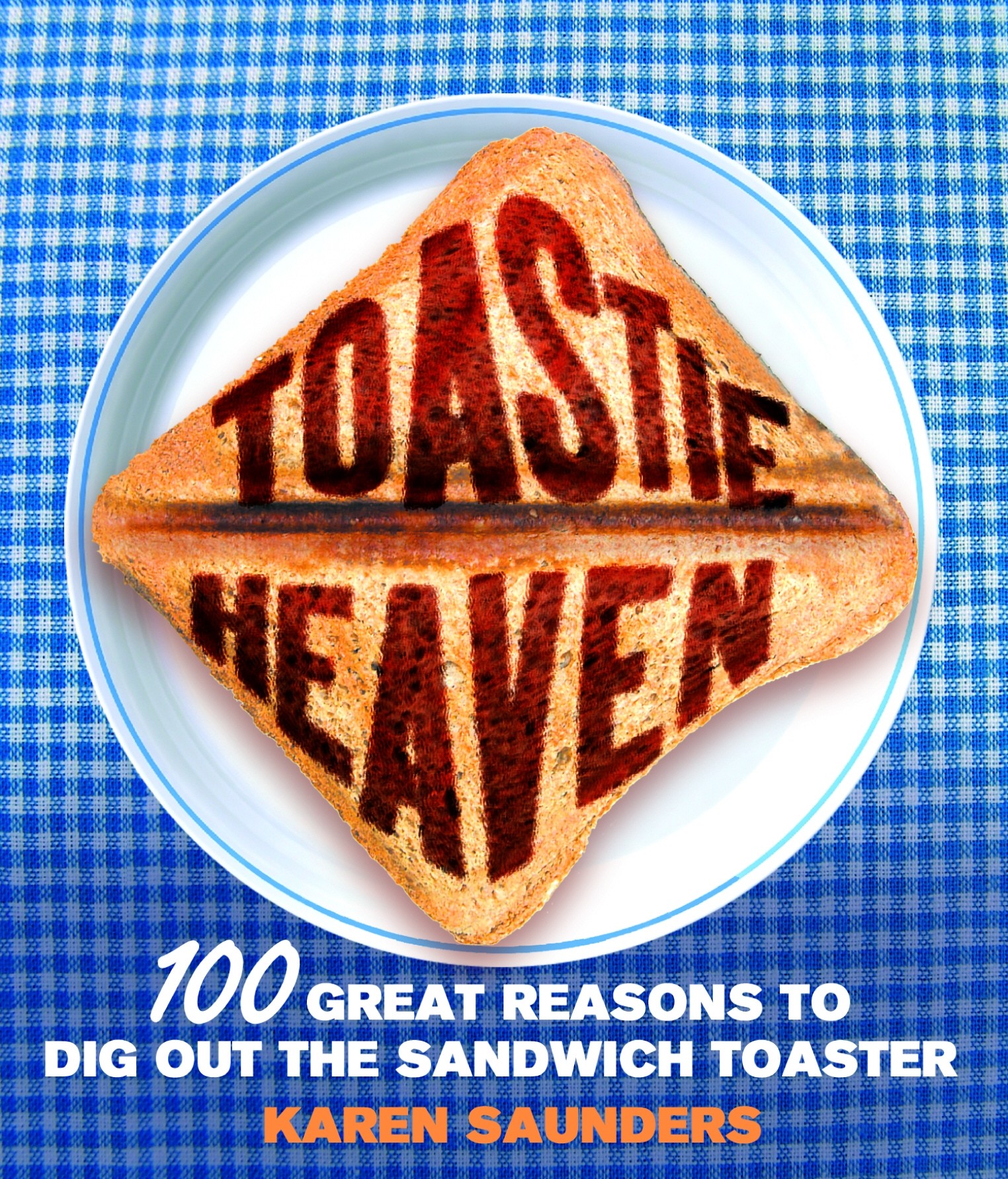 

Toastie Heaven 100 great reasons to dig out the sandwich toaster