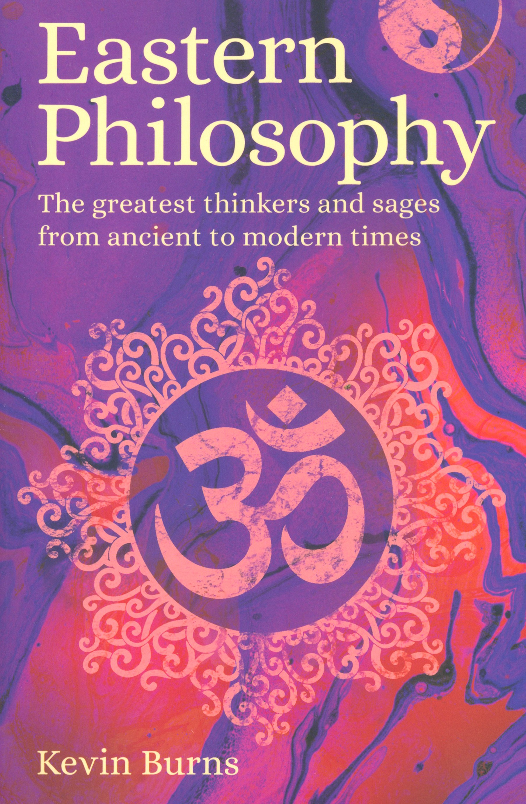 

Eastern Philosophy The Greatest Thinkers and Sages from Ancient to Modern Times