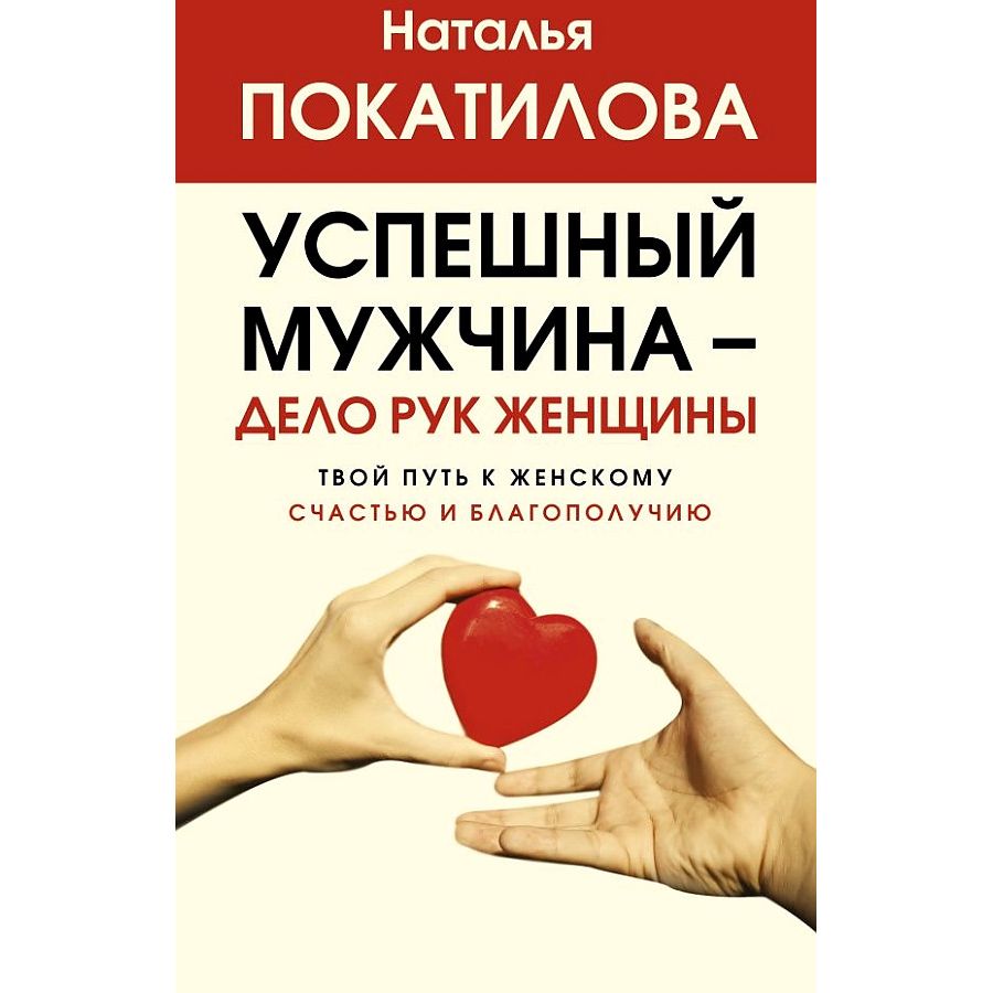 

Успешный мужчина-дело рук женщины. Твой путь к женскому счастью и благополучию