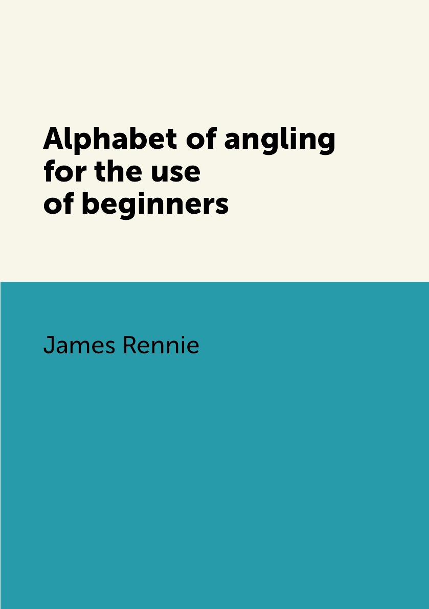 

Alphabet of angling for the use of beginners