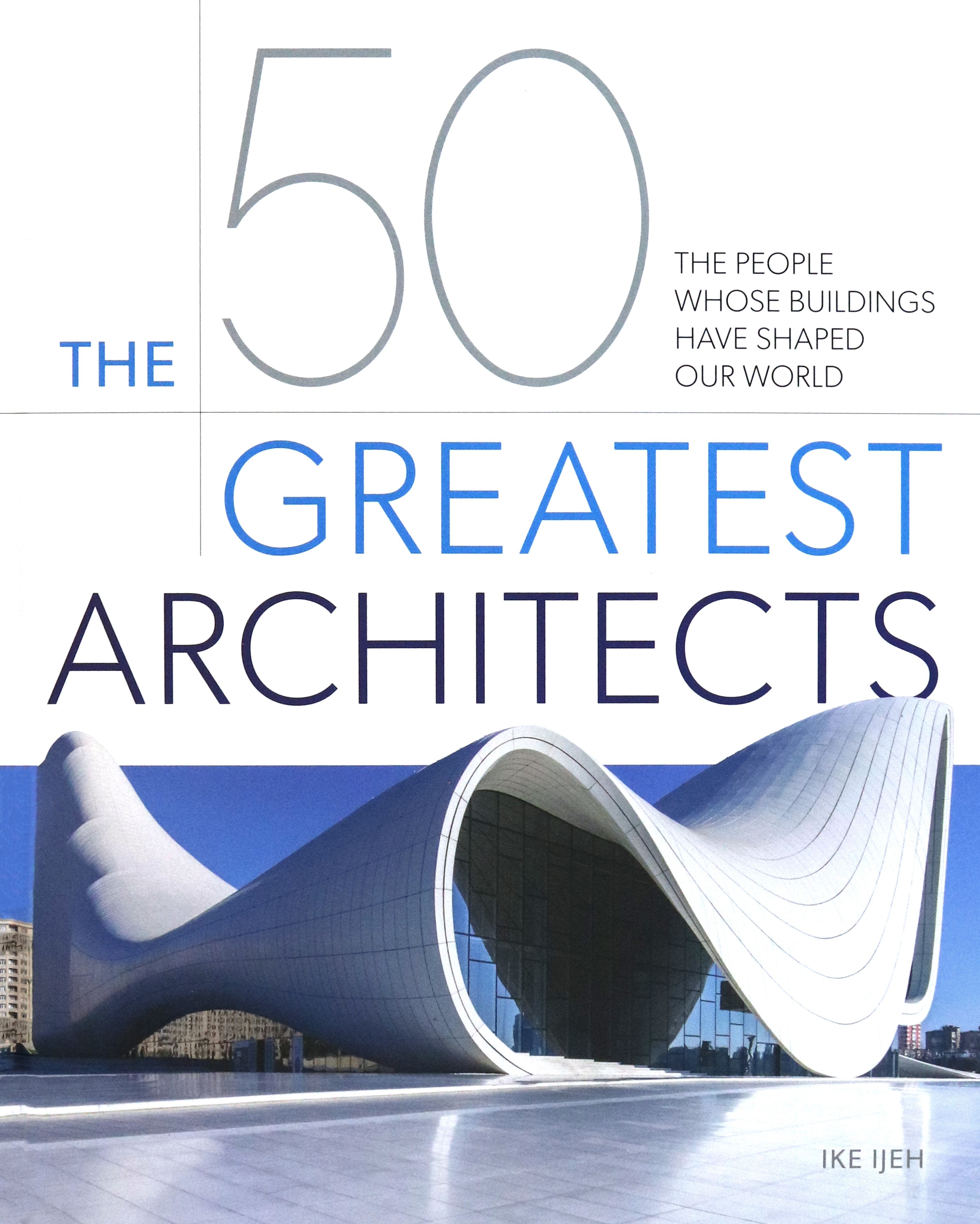 

The 50 Greatest Architects The People Whose Buildings Have Shaped Our World