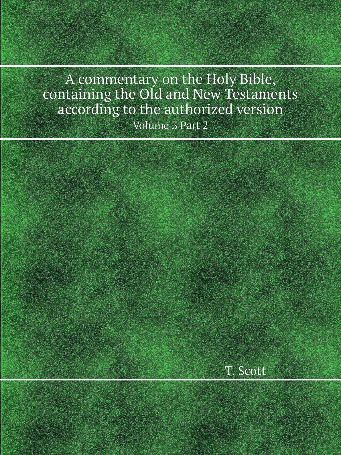 

A commentary on the Holy Bible, containing the Old and New Testaments according