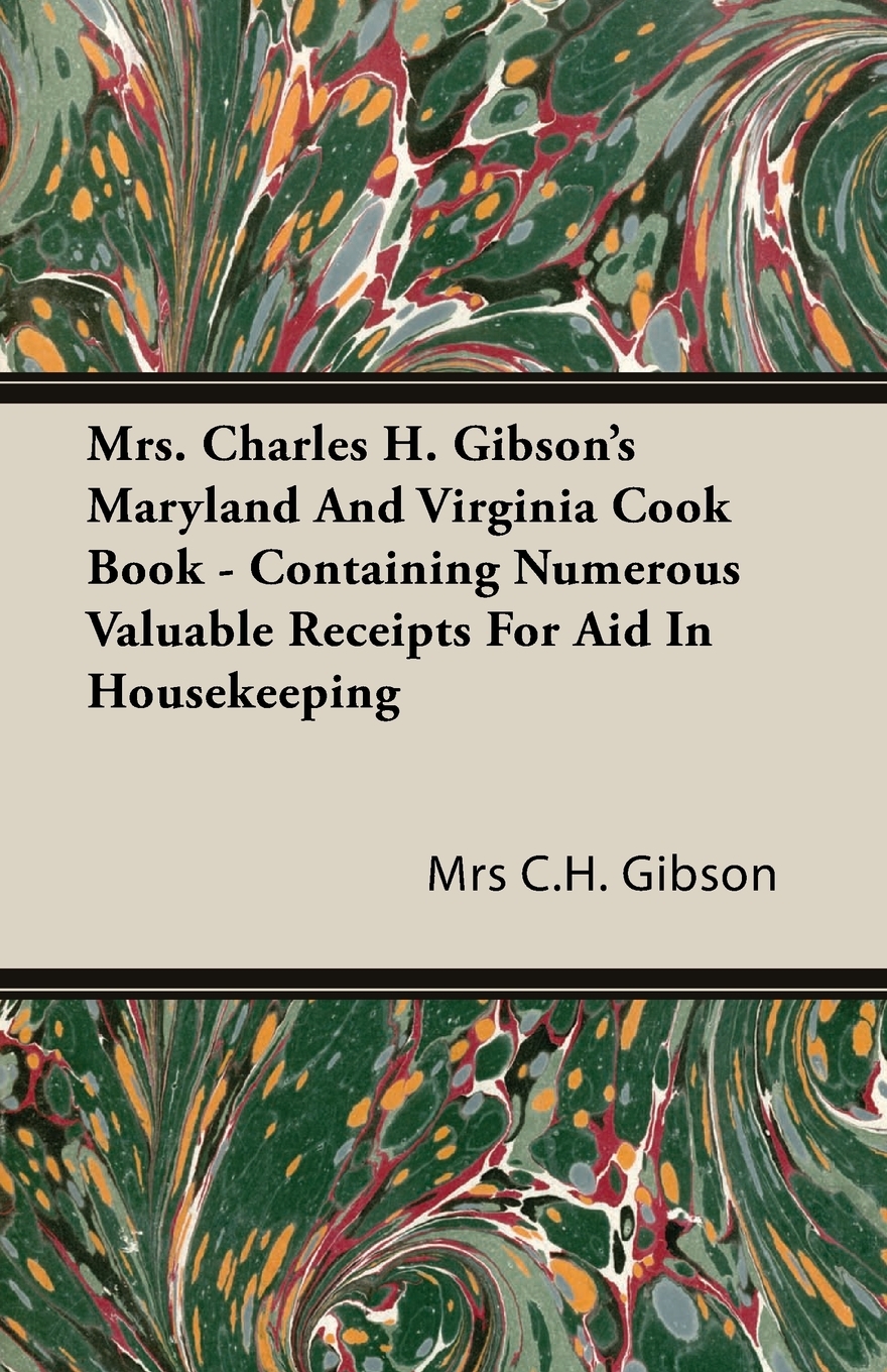 

Mrs. Charles H. Gibson's Maryland And Virginia Cook Book