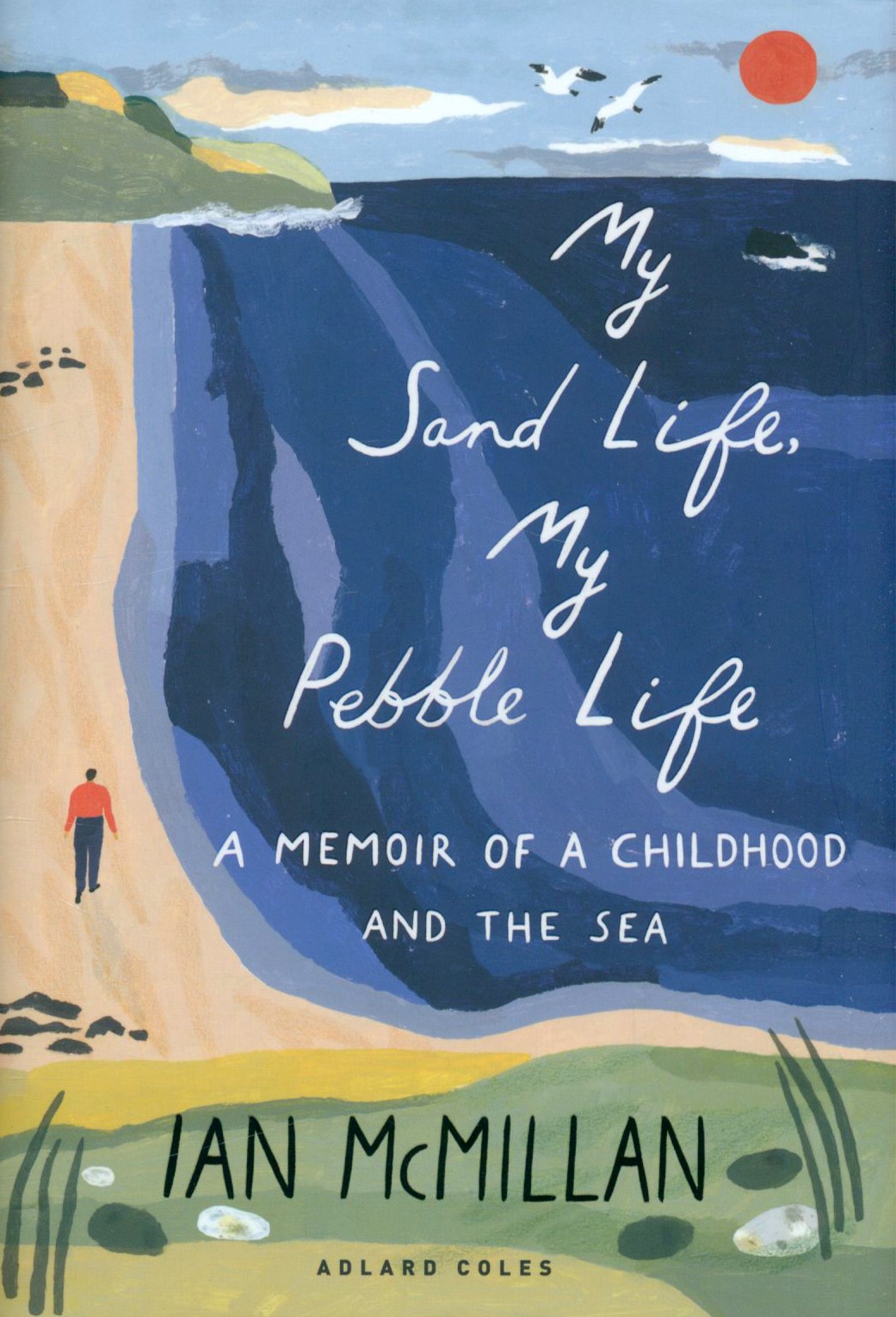 

My Sand Life, My Pebble Life A Memoir of a Childhood and the Sea