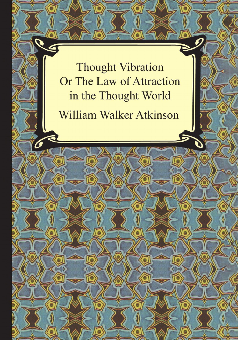 

Thought Vibration, or The Law of Attraction in the Thought World