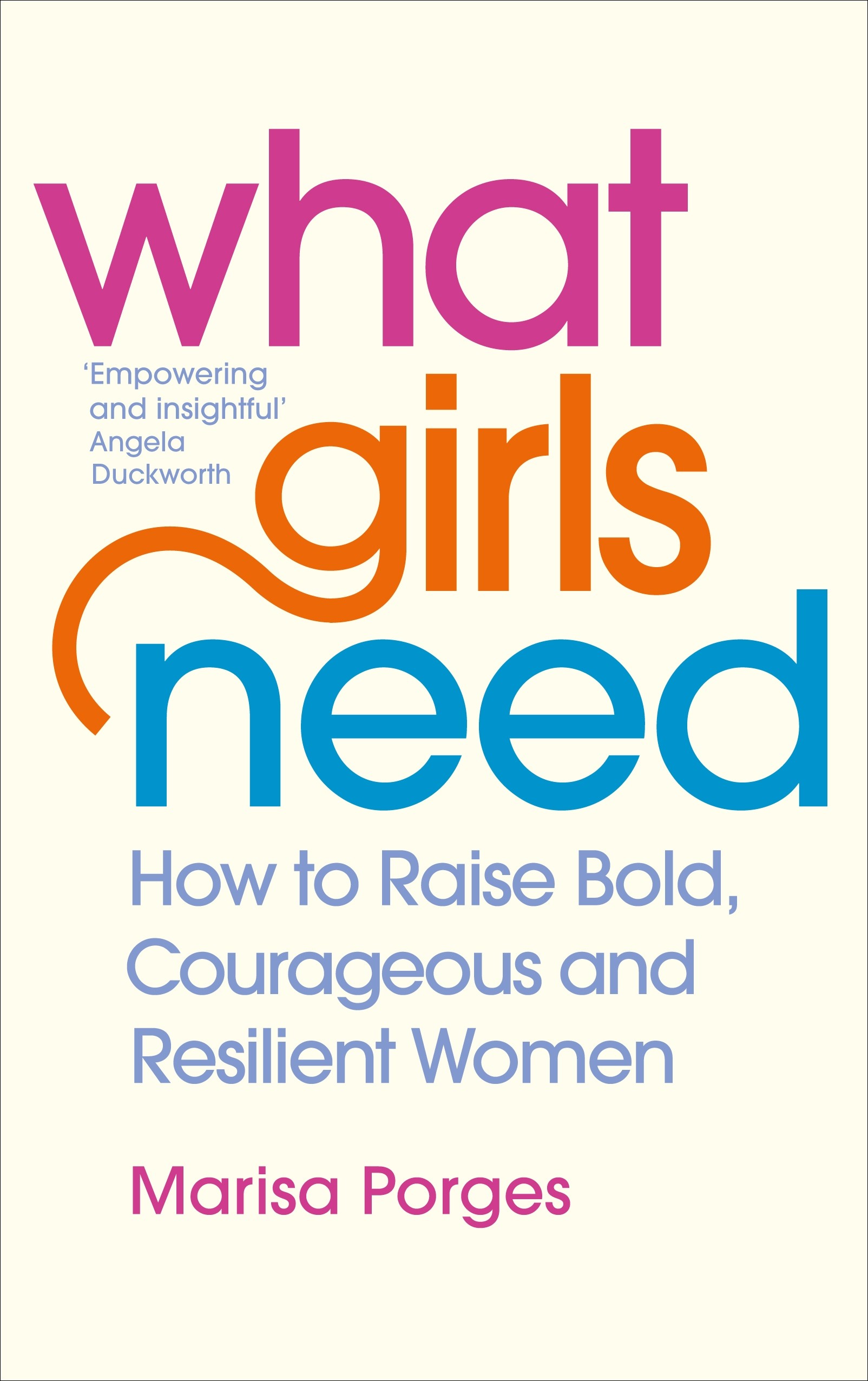 

What Girls Need How to Raise Bold, Courageous and Resilient Girls