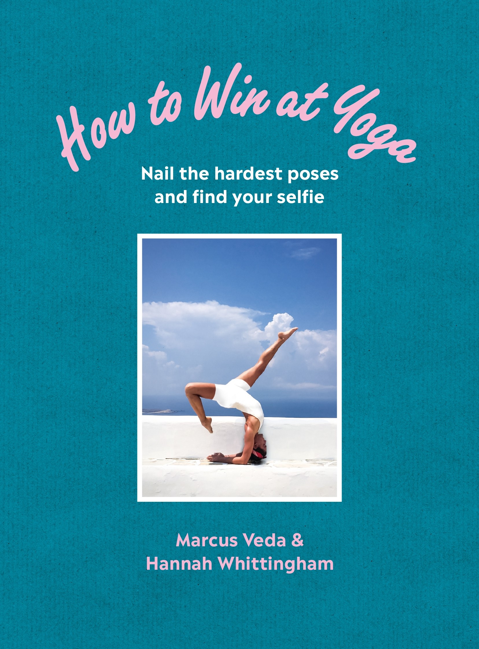 

How to Win at Yoga Nail the hardest poses and find your selfie