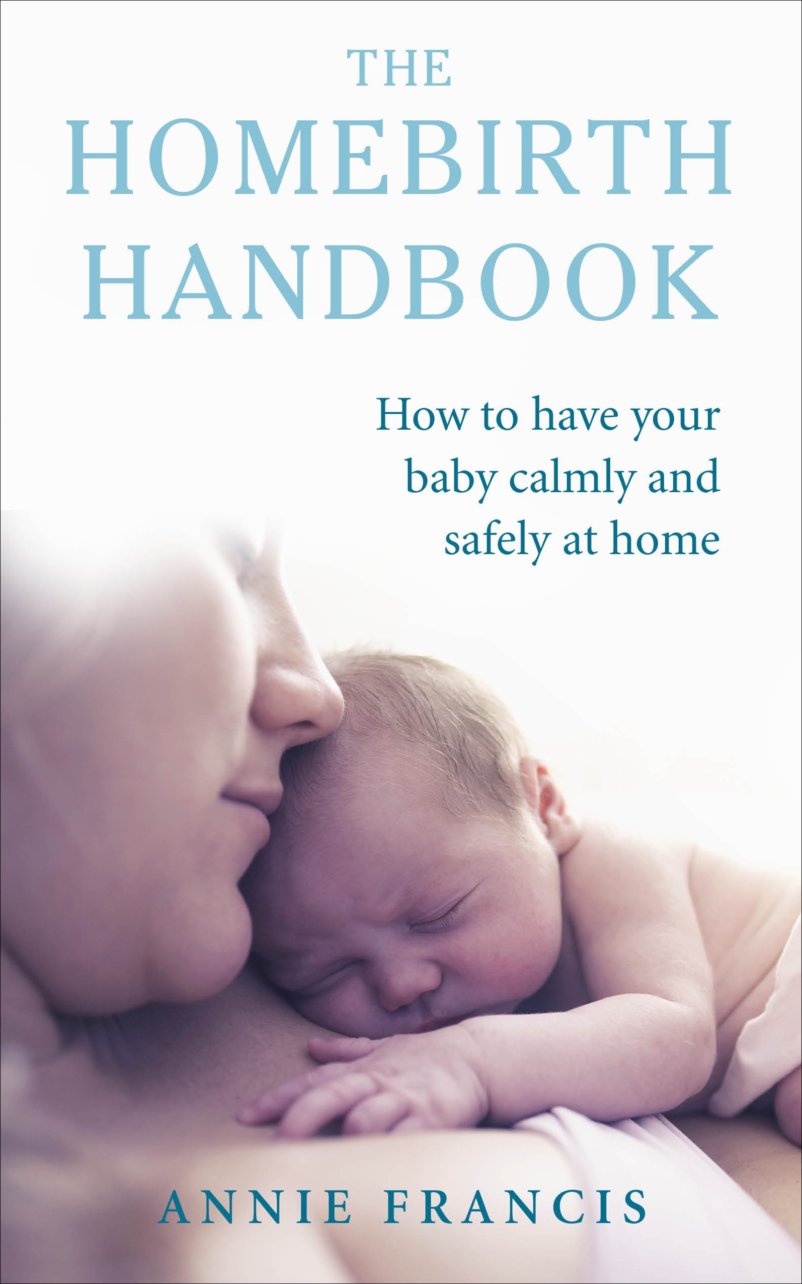 

The Homebirth Handbook How to have your baby calmly and safely at home