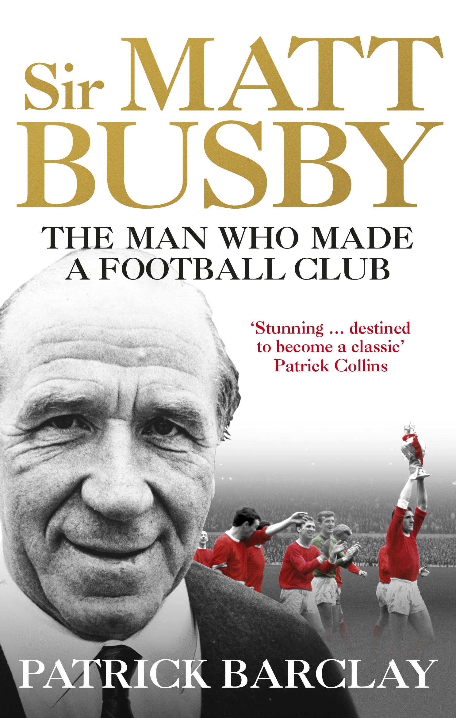 

Sir Matt Busby The Man Who Made a Football Club