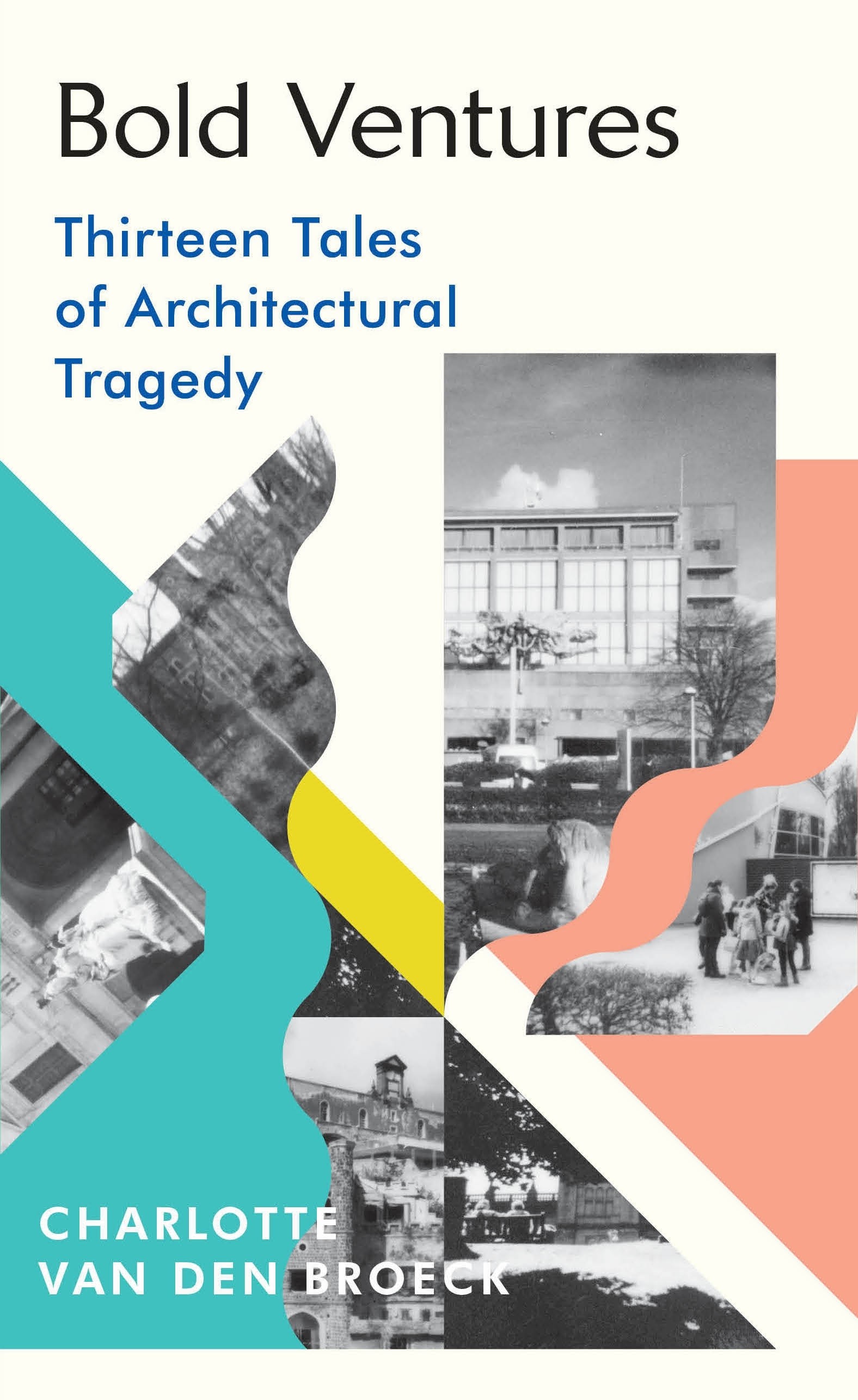 

Bold Ventures Thirteen Tales of Architectural Tragedy