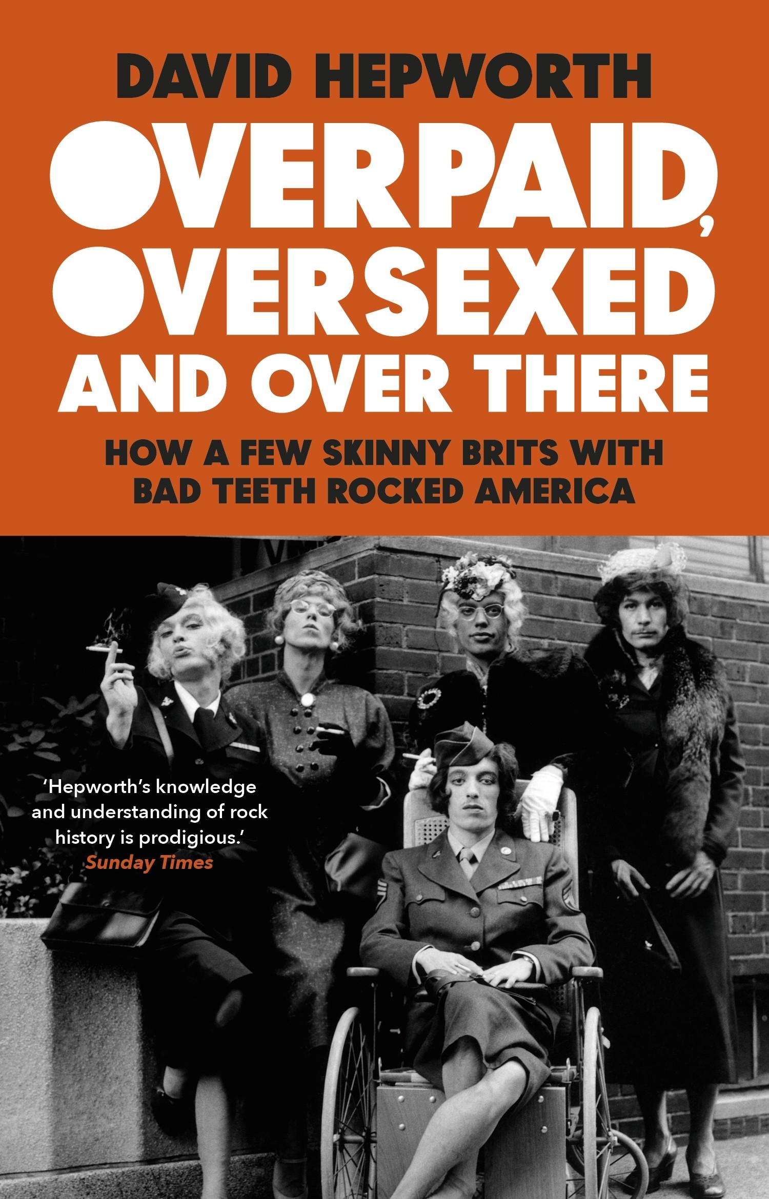 

Overpaid, Oversexed and Over There How a Few Skinny Brits with Bad Teeth Rocked America